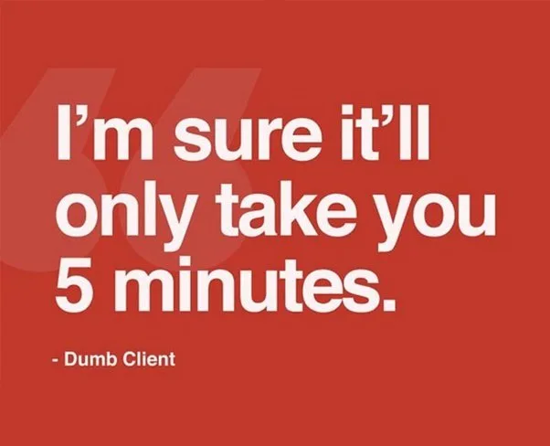 I'm sure it'll only take you 5 minutes
