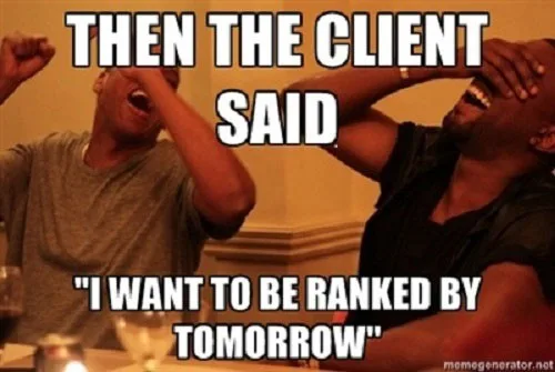 The the client said "I want to be ranked by tomorrow"