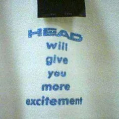 Head will give you more excitement